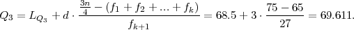               3n
Q  = L   + d ⋅-4---(f1 +-f2-+-...+-fk) = 68.5+ 3 ⋅ 75--65= 69.611.
  3    Q3              fk+1                       27
