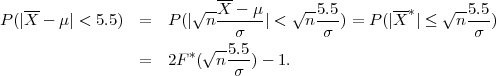    --                   √ -X-- μ    √ --5.5       --    √ -5.5
P(|X - μ | < 5.5) =  P(|  n------| <  n --) = P (|X *| ≤  n---)
                             σ          σ                  σ
                 =   2F*(√n-5.5) - 1.
                             σ
