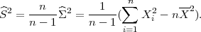        n          1   ∑n        --2
^S2 = ----- ^Σ2 = -----(   X2i - nX  ).
     n - 1      n - 1 i=1
