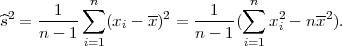            ∑n                  ∑n
s^2 = --1--    (xi - x)2 =--1--(   x2 - nx2).
     n - 1 i=1           n - 1 i=1 i

