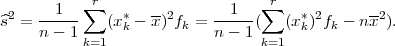             r                     r
^s2 = --1-- ∑  (x *- x)2f  = --1--(∑  (x*)2f - nx2).
     n - 1      k      k   n - 1      k   k
           k=1                    k=1
