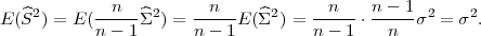              n          n             n    n - 1
E (^S2) = E (----^Σ2 ) =----- E(^Σ2) = ----- ⋅-----σ2 = σ2.
           n - 1      n - 1         n - 1    n
