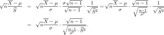 √--X-- μ      √ -X- - μ  σ√n----1    1    √ --X-- μ  √n----1   1
 n ------  =    n------ ⋅-√------ ⋅∘----=   n ------⋅-∘-----⋅ ∘----
     ^S              σ      n - 1     ^S2         σ       n-σ12-    ^S2
                 --       √ -----
           =  √n-X----μ ⋅∘--n---1--.
                    σ      n--1⋅ ^S2
                            σ2
