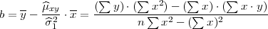                  ∑      ∑  2    ∑      ∑
b = y-- ^μxy-⋅x-= (--y)-⋅(-∑x-)---(∑-x)⋅(---x⋅y-)
        ^σ21              n   x2 - (  x)2
