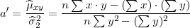              ∑        ∑      ∑
a′ = ^μxy-= n---x-⋅∑y --(-∑x)⋅(---y)
     ^σ22        n   y2 - (  y)2
