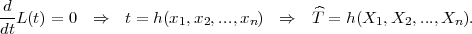 -dL (t) = 0  ⇒   t = h(x ,x ,...,x  ) ⇒   T^ = h(X ,X  ,...,X ).
dt                     1  2     n               1  2     n
