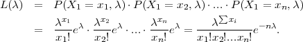 L(λ)  =  P (X1 = x1,λ) ⋅P(X1 =  x2,λ)⋅...⋅P (X1 = xn,λ )
           x1     x2        xn         ∑ xi
      =  λ---eλ ⋅ λ-eλ ⋅...⋅ λ-eλ = ---λ------e- nλ.
          x1!    x2!       xn!     x1!x2!...xn!
