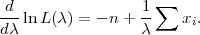  d                1 ∑
---lnL (λ) = - n +--   xi.
d λ               λ
