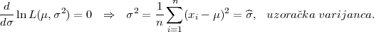                               n
-d-        2            2   1∑          2
dσ lnL (μ, σ ) = 0 ⇒   σ  =  n   (xi - μ) = ^σ,  uzoraˇcka varijanca.
                              i=1
