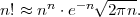       n   -n√ ----
n! ≈ n  ⋅e    2πn.
