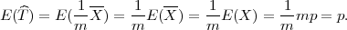    ^      -1--    1-   --   -1         1-
E (T) = E(m X ) = m E (X) = m E (X ) = m mp = p.
