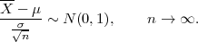 --
X----μ
  √σ-  ~ N (0,1),    n → ∞.
   n
