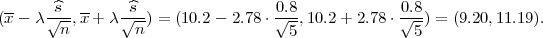 (x- λ √^s-,x-+ λ√^s-) = (10.2 - 2.78⋅ 0√.8,10.2+ 2.78 ⋅ 0√.8) = (9.20,11.19).
       n         n                  5               5
