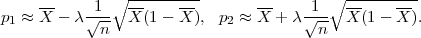                 ---------                  ---------
    --    -1-∘  --    --        --   -1- ∘ --    --
p1 ≈ X - λ√n--  X(1 - X ), p2 ≈ X + λ√n--  X (1 - X ).
