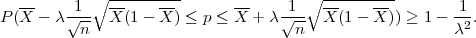             ∘ ---------               ∘  ---------
P (X-- λ√1-- X--(1 - X-) ≤ p ≤ X + λ√1--X -(1 - X-)) ≥ 1 - 1-.
          n                          n                   λ2
