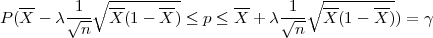   --     1 ∘ ---------       --     1 ∘ ---------
P(X  - λ√--- X (1 - X ) ≤ p ≤ X + λ√--- X (1 - X)) = γ
          n                          n

