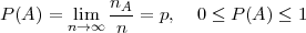             nA
P(A ) = nl→im∞---=  p,  0 ≤ P(A ) ≤ 1
             n
