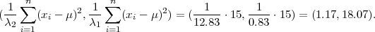   1 ∑n           1 ∑n                1        1
(---   (xi - μ )2,---  (xi - μ )2) = (----⋅ 15,----⋅15) = (1.17,18.07).
 λ2 i=1          λ1i=1             12.83     0.83
