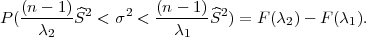    (n - 1)           (n - 1)
P (------S^2 < σ2 <  ------S^2 ) = F (λ2)- F (λ1).
     λ2               λ1
