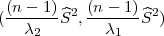   (n - 1)    (n - 1)
( ------^S2, ------S^2 )
    λ2        λ1
