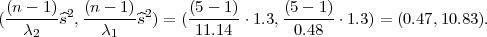 ((n---1)^s2, (n--1)^s2) = ((5--1)⋅1.3, (5--1)-⋅1.3) = (0.47,10.83).
   λ2        λ1          11.14       0.48
