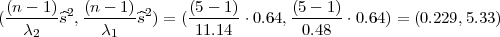  (n---1) 2 (n---1) 2    (5---1)      (5---1)
(   λ2  ^s ,  λ1   ^s ) = ( 11.14 ⋅0.64, 0.48  ⋅0.64) = (0.229,5.33)
