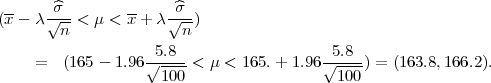 (x-- λ σ√^-<  μ < x+ λ √^σ-)
       n               n
                  -5.8-                 -5.8-
    =   (165- 1.96√100--< μ < 165.+ 1.96√100-) = (163.8,166.2).
