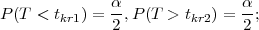               α               α
P(T <  tkr1) = -,P (T > tkr2) = --;
              2               2
