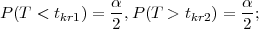 P(T <  tkr1) = α,P (T > tkr2) = α-;
              2               2
