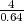  4
0.64