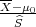 X--μ0
--^S--