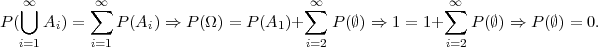    ∞        ∞                          ∞                ∞
P(⋃  A ) = ∑  P (A ) ⇒ P (Ω) = P(A  )+ ∑  P (∅) ⇒ 1 = 1+∑   P(∅) ⇒ P (∅) = 0.
       i          i                1
  i=1      i=1                        i=2               i=2 