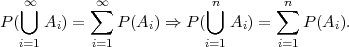    ∞        ∞              n        n
P (⋃ A  ) = ∑  P(A ) ⇒ P (⋃  A ) = ∑  P (A  ).
       i           i          i           i
  i=1      i=1            i=1       i=1  