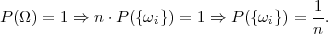 P (Ω) = 1 ⇒ n ⋅P ({ω }) = 1 ⇒ P ({ω }) = 1.
                    i             i     n

