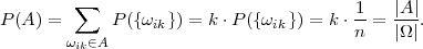         ∑                               1-   |A-|
P (A ) =      P({ωik}) = k ⋅P ({ωik}) = k ⋅n = |Ω |.
        ωik∈A
