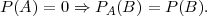 P (A ) = 0 ⇒ PA(B ) = P(B ).
