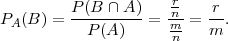                      r
P (B ) = P(B-∩-A-)=  n-=  r-.
 A         P(A )     mn-   m
