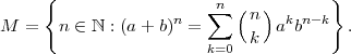      {                                }
                    n   ∑n (n )  kn- k
M  =  n ∈ ℕ : (a + b) =     k  a b      .
                        k=0  