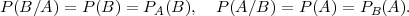 P (B∕A ) = P(B ) = PA (B), P (A∕B ) = P(A ) = PB (A).

