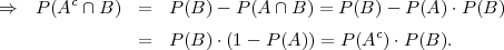         c
⇒   P(A  ∩ B)  =   P(B )- P (A ∩B ) = P(B )- P (A)⋅ P(B )
               =   P(B )⋅(1- P (A)) = P(Ac )⋅P (B ).

