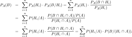            ∑n                      ∑n         PA (B ∩ Hi)
PA(B )  =     PA (Hi) ⋅PA(B ∕Hi) =    PA (Hi)⋅---P-(H-)--
           i=1                     i=1            A   i
           ∑n           P (B ∩ Hi ∩A )∕P(A )
        =     P (Hi∕A )⋅--P-(H--∩A-)∕P(A-)--
           i=1                i
           ∑n           P (B ∩ Hi ∩A )   ∑n
        =     P (Hi∕A )⋅--P-(H--∩A-)-- =    P (Hi∕A) ⋅P(B ∕(Hi ∩A )).
           i=1                i          i=1
