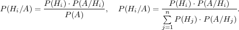 P(H ∕A ) = P(Hi-)⋅P-(A-∕Hi),   P(H ∕A ) = -P-(Hi)-⋅P(A-∕Hi)--.
    i           P (A)             i      ∑n
                                         j=1 P(Hj )⋅P (A∕Hj )
