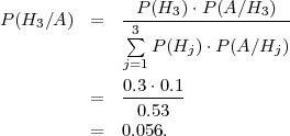P (H3∕A )  =  --P-(H3-)⋅P-(A∕H3-)-
               3∑
              j=1 P(Hj )⋅P (A ∕Hj )

           =  0.3-⋅0.1
                0.53
           =  0.056.
