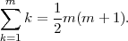 ∑m     1
   k = --m(m  + 1).
k=1    2  