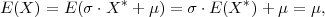 E(X ) = E(σ ⋅X * + μ) = σ ⋅E(X *)+ μ = μ,
