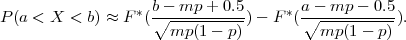 P (a < X < b) ≈ F *( b∘--mp-+-0.5) - F*(a∘---mp---0.5).
                      mp (1 - p)          mp(1 - p)
