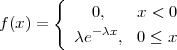        {
f (x ) =     0,    x < 0
          λe-λx,  0 ≤ x
