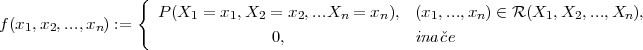                  {
                    P(X1 =  x1,X2 = x2,...Xn = xn ),  (x1,...,xn ) ∈ R (X1,X2, ...,Xn ),
f(x1,x2,...,xn) :=                 0,                inaˇce
