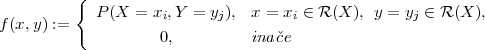          {
f(x,y) :=    P (X  = xi,Y = yj), x = xi ∈ R (X ), y = yj ∈ R (X ),
                    0,         inaˇce
