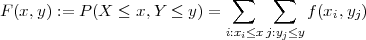                              ∑    ∑
F (x,y) := P (X ≤ x,Y ≤  y) =           f(xi,yj)
                            i:xi≤xj:yj≤y
